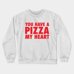 You Have A Pizza My Heart Crewneck Sweatshirt